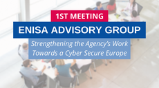 1st ENISA Advisory Group Meeting: Members to Strengthen Agency’s Work Towards a Cyber Secure Europe